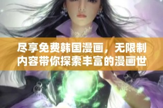 尽享免费韩国漫画，无限制内容带你探索丰富的漫画世界