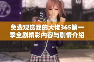 免费观赏我的大佬365第一季全剧精彩内容与剧情介绍