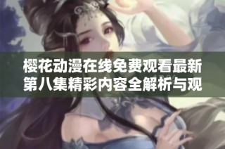 樱花动漫在线免费观看最新第八集精彩内容全解析与观后感分享