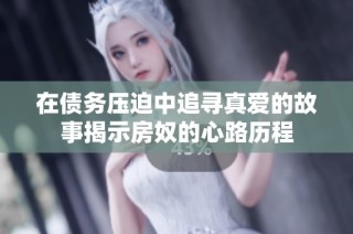 在债务压迫中追寻真爱的故事揭示房奴的心路历程