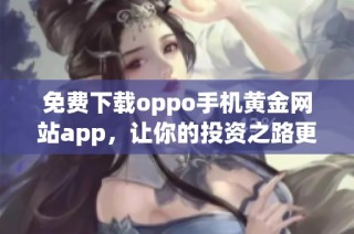 免费下载oppo手机黄金网站app，让你的投资之路更加轻松便捷