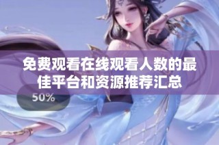 免费观看在线观看人数的最佳平台和资源推荐汇总