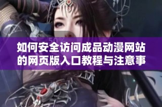 如何安全访问成品动漫网站的网页版入口教程与注意事项
