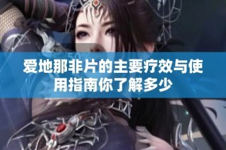爱地那非片的主要疗效与使用指南你了解多少