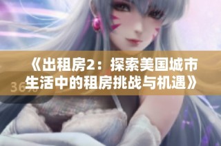 《出租房2：探索美国城市生活中的租房挑战与机遇》