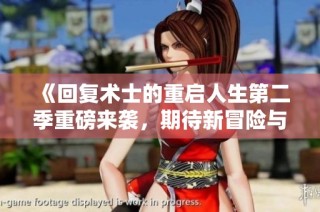 《回复术士的重启人生第二季重磅来袭，期待新冒险与感动瞬间》