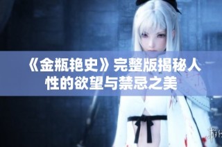 《金瓶艳史》完整版揭秘人性的欲望与禁忌之美