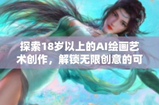 探索18岁以上的AI绘画艺术创作，解锁无限创意的可能性
