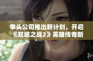 拳头公司推出新计划，开启《双城之战2》英雄传奇新篇章