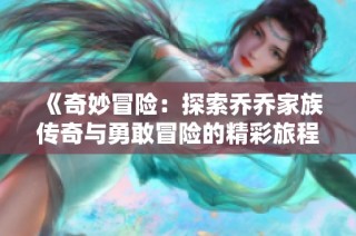 《奇妙冒险：探索乔乔家族传奇与勇敢冒险的精彩旅程》