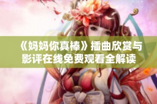 《妈妈你真棒》插曲欣赏与影评在线免费观看全解读