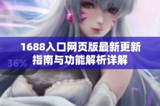 1688入口网页版最新更新指南与功能解析详解
