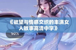 《欲望与情感交织的丰满女人故事高清中字》