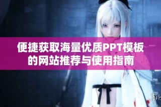 便捷获取海量优质PPT模板的网站推荐与使用指南