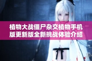 植物大战僵尸杂交植物手机版更新版全新挑战体验介绍