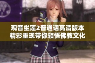 观音坐莲2普通话高清版本精彩重现带你领悟佛教文化之美