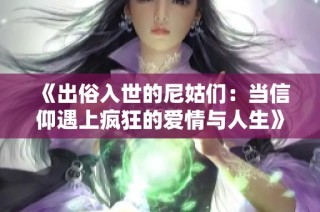 《出俗入世的尼姑们：当信仰遇上疯狂的爱情与人生》