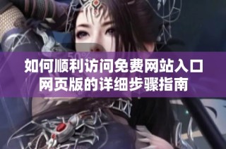 如何顺利访问免费网站入口网页版的详细步骤指南