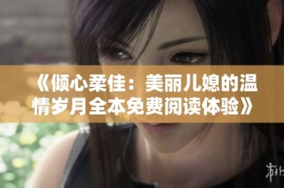 《倾心柔佳：美丽儿媳的温情岁月全本免费阅读体验》
