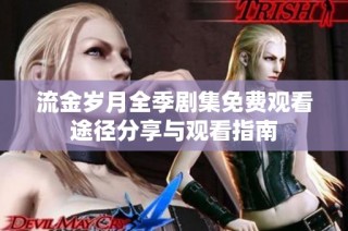 流金岁月全季剧集免费观看途径分享与观看指南