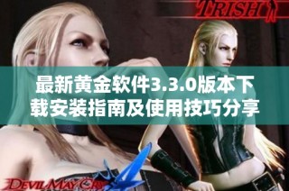 最新黄金软件3.3.0版本下载安装指南及使用技巧分享