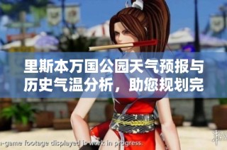 里斯本万国公园天气预报与历史气温分析，助您规划完美旅行