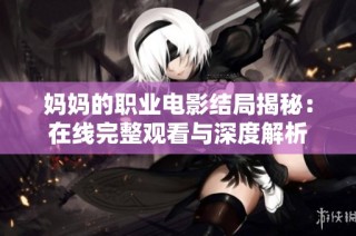妈妈的职业电影结局揭秘：在线完整观看与深度解析