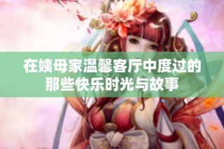 在姨母家温馨客厅中度过的那些快乐时光与故事