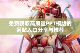 免费获取高质量PPT模版的网站入口分享与推荐