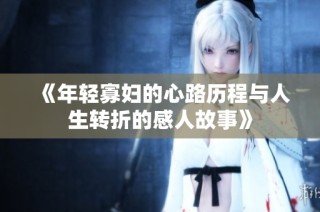 《年轻寡妇的心路历程与人生转折的感人故事》