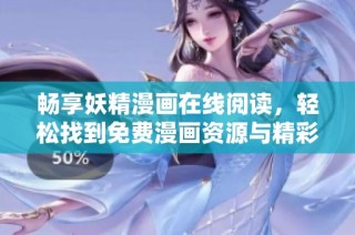畅享妖精漫画在线阅读，轻松找到免费漫画资源与精彩章节
