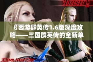 《西游群英传1.6版深度攻略——三国群英传的全新单机体验解读》