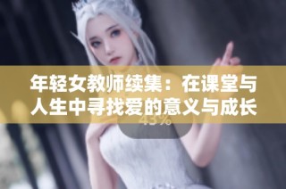 年轻女教师续集：在课堂与人生中寻找爱的意义与成长