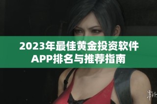 2023年最佳黄金投资软件APP排名与推荐指南