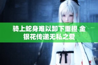 骑上蛇身难以卸下重担 金银花传递无私之爱