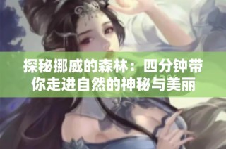 探秘挪威的森林：四分钟带你走进自然的神秘与美丽