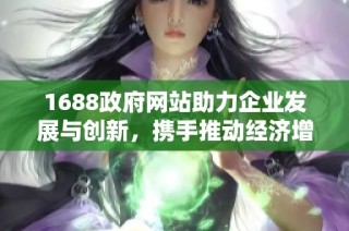 1688政府网站助力企业发展与创新，携手推动经济增长新模式