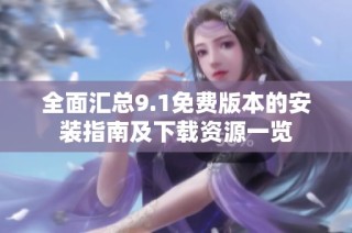全面汇总9.1免费版本的安装指南及下载资源一览