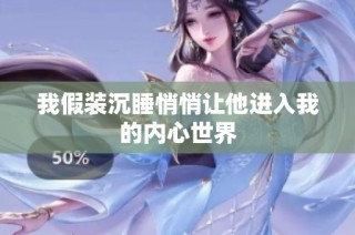 我假装沉睡悄悄让他进入我的内心世界