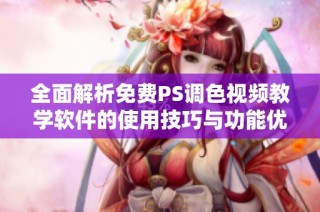 全面解析免费PS调色视频教学软件的使用技巧与功能优势