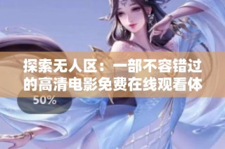 探索无人区：一部不容错过的高清电影免费在线观看体验