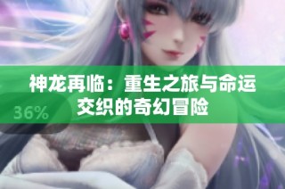 神龙再临：重生之旅与命运交织的奇幻冒险