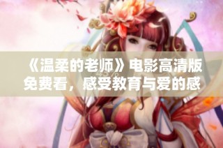 《温柔的老师》电影高清版免费看，感受教育与爱的感动之旅