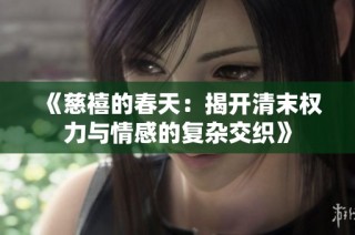 《慈禧的春天：揭开清末权力与情感的复杂交织》
