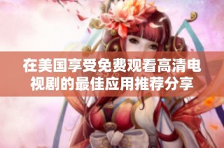 在美国享受免费观看高清电视剧的最佳应用推荐分享