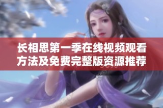 长相思第一季在线视频观看方法及免费完整版资源推荐