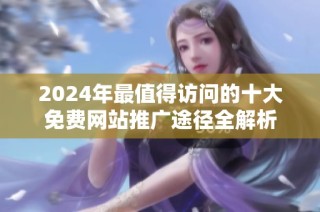 2024年最值得访问的十大免费网站推广途径全解析