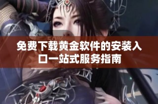 免费下载黄金软件的安装入口一站式服务指南