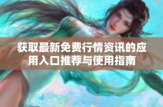 获取最新免费行情资讯的应用入口推荐与使用指南