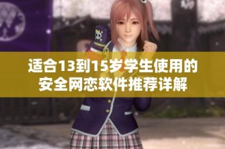 适合13到15岁学生使用的安全网恋软件推荐详解